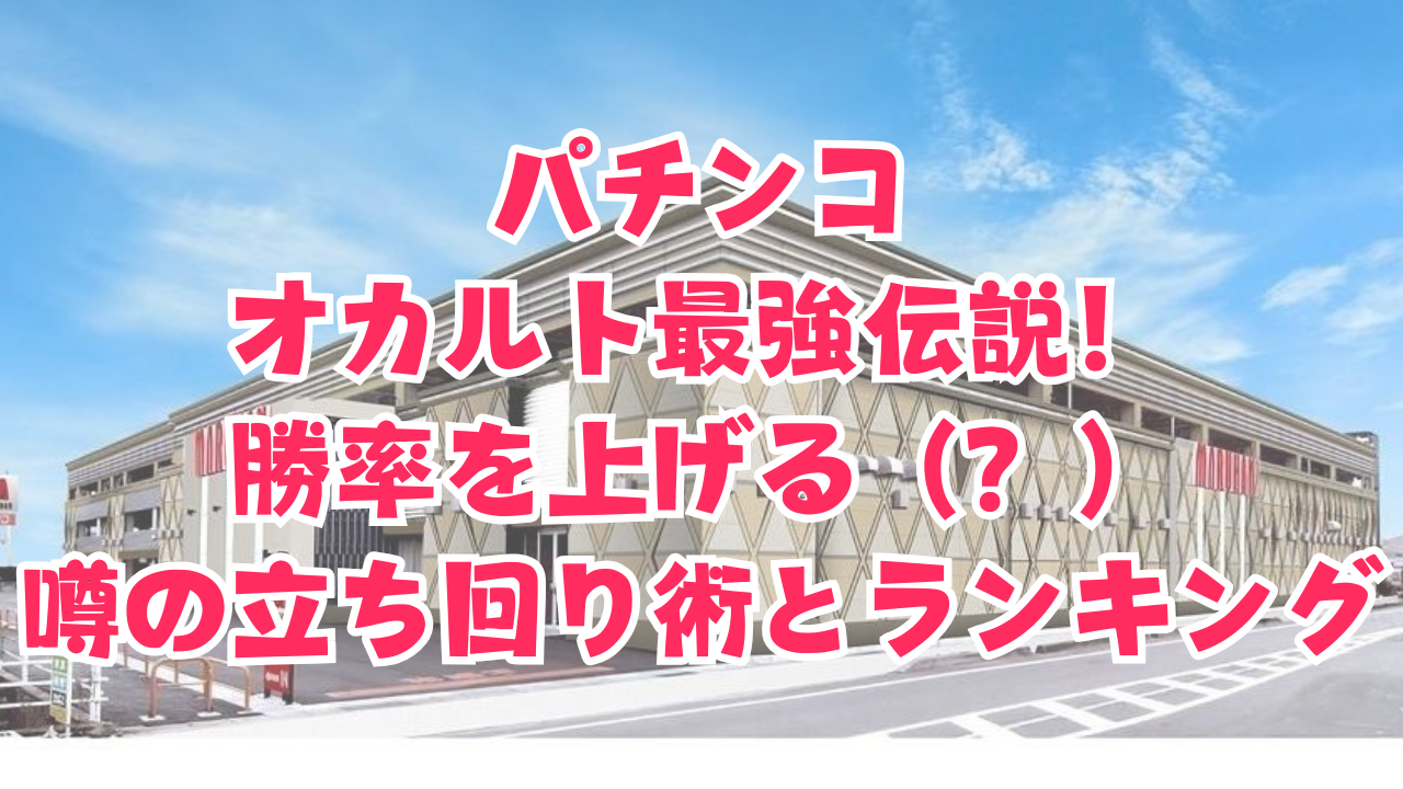 パチンコオカルト最強伝説！勝率を上げる（？）噂の立ち回り術とランキング
